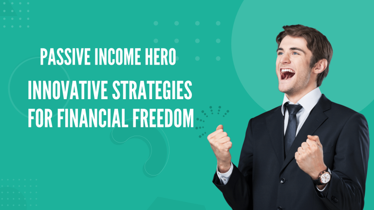 From Zero to Passive Income Hero: Innovative Strategies for Financial Freedom